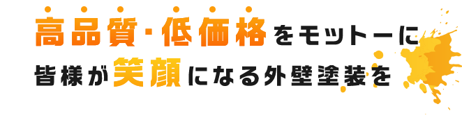 高品質・低価格をモットーに皆様が笑顔になる外壁塗装を